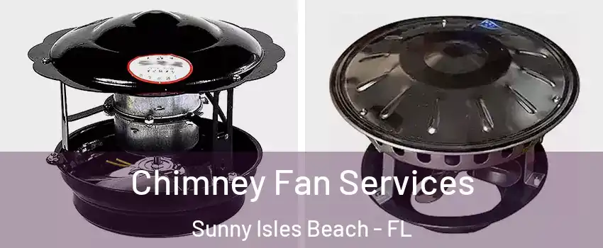  Chimney Fan Services Sunny Isles Beach - FL