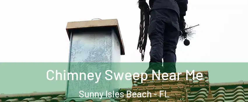  Chimney Sweep Near Me Sunny Isles Beach - FL