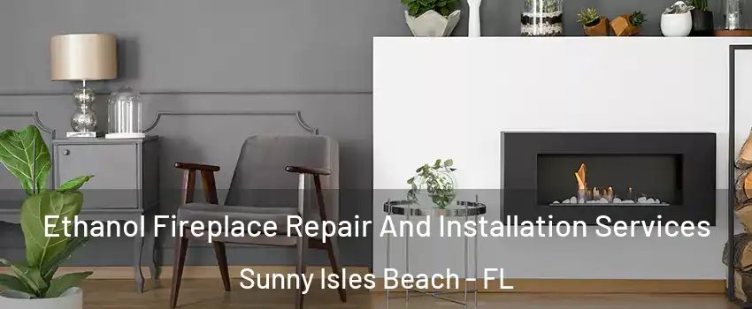  Ethanol Fireplace Repair And Installation Services Sunny Isles Beach - FL