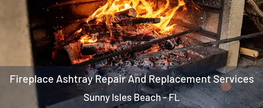  Fireplace Ashtray Repair And Replacement Services Sunny Isles Beach - FL