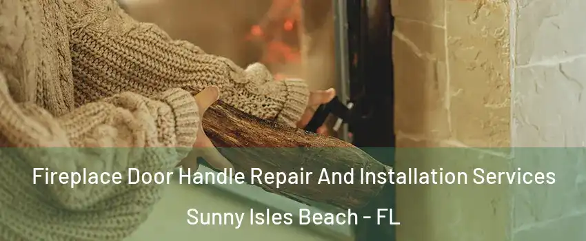  Fireplace Door Handle Repair And Installation Services Sunny Isles Beach - FL