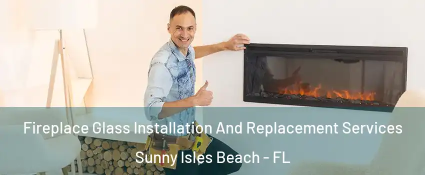  Fireplace Glass Installation And Replacement Services Sunny Isles Beach - FL