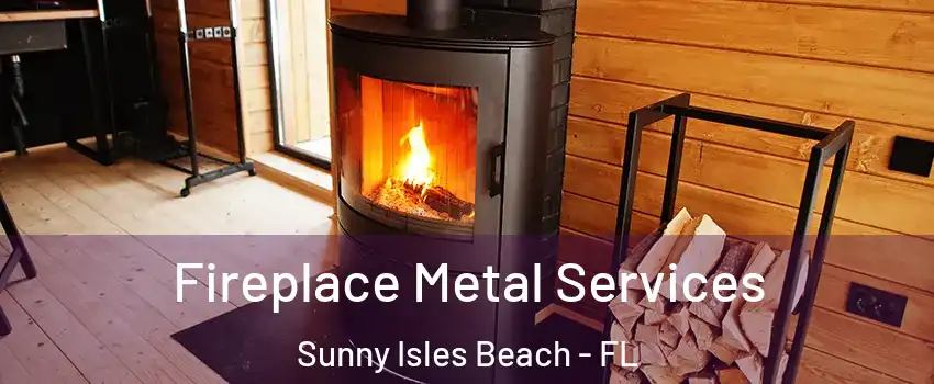 Fireplace Metal Services Sunny Isles Beach - FL