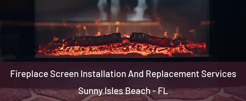  Fireplace Screen Installation And Replacement Services Sunny Isles Beach - FL