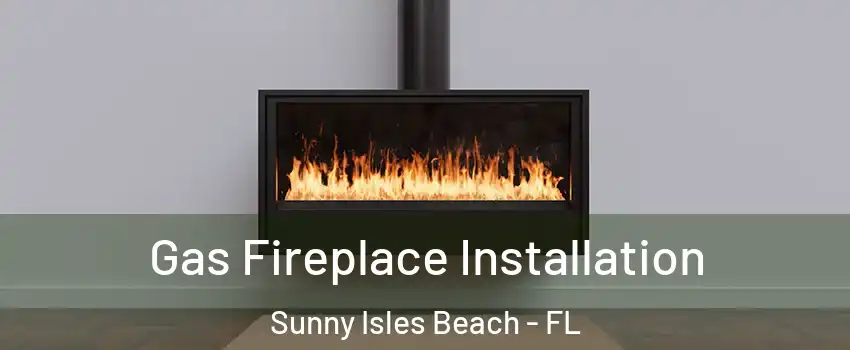  Gas Fireplace Installation Sunny Isles Beach - FL