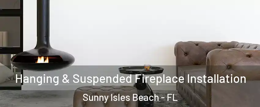  Hanging & Suspended Fireplace Installation Sunny Isles Beach - FL
