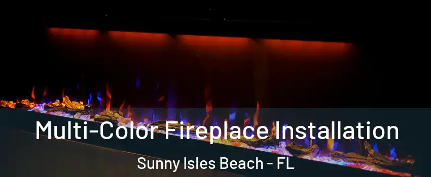  Multi-Color Fireplace Installation Sunny Isles Beach - FL