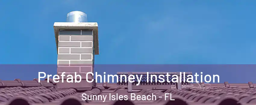 Prefab Chimney Installation Sunny Isles Beach - FL