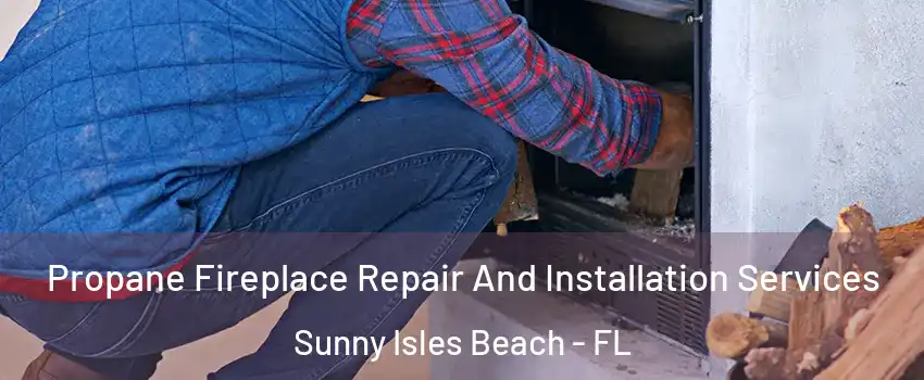 Propane Fireplace Repair And Installation Services Sunny Isles Beach - FL