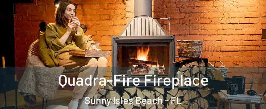  Quadra-Fire Fireplace Sunny Isles Beach - FL