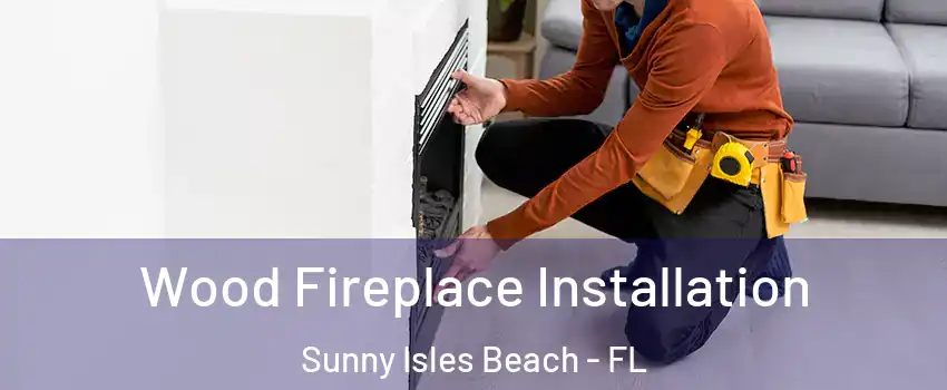  Wood Fireplace Installation Sunny Isles Beach - FL